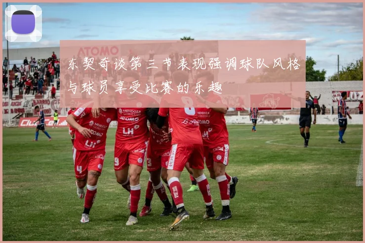 东契奇谈第三节表现强调球队风格与球员享受比赛的乐趣